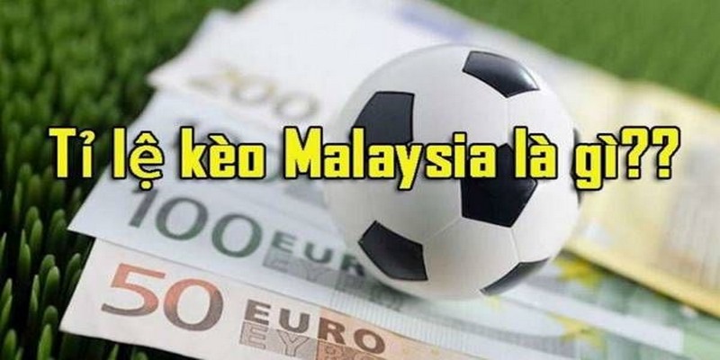 Tỷ lệ kèo Malaysia hiểu như thế nào?